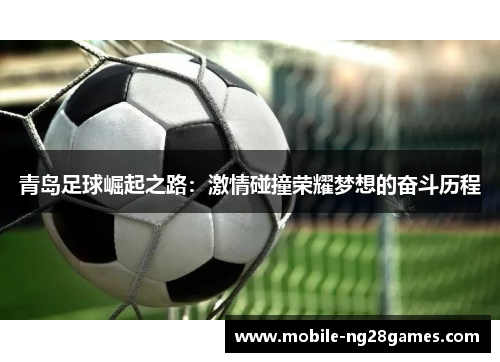 青岛足球崛起之路：激情碰撞荣耀梦想的奋斗历程