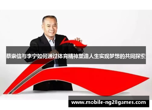 蔡崇信与李宁如何通过体育精神塑造人生实现梦想的共同探索