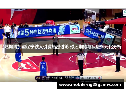 赵健博加盟辽宁铁人引发热烈讨论 球迷期待与反应多元化分析 赵健博加盟辽宁铁人引发热烈讨论 球迷期待与反应多元化分析