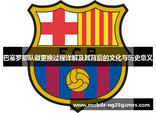 巴塞罗那队徽更换过程详解及其背后的文化与历史意义 巴塞罗那队徽更换过程详解及其背后的文化与历史意义
