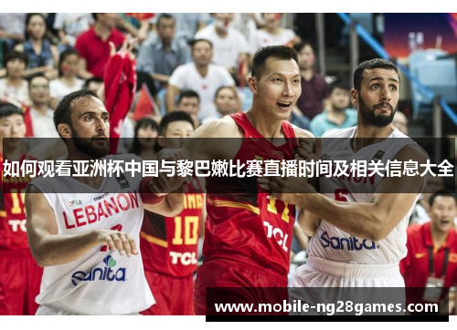 如何观看亚洲杯中国与黎巴嫩比赛直播时间及相关信息大全 如何观看亚洲杯中国与黎巴嫩比赛直播时间及相关信息大全