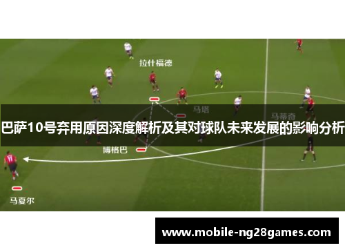 巴萨10号弃用原因深度解析及其对球队未来发展的影响分析