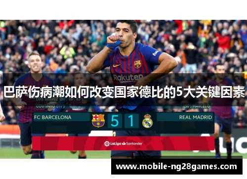 巴萨伤病潮如何改变国家德比的5大关键因素