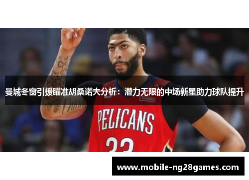 曼城冬窗引援瞄准胡桑诺夫分析：潜力无限的中场新星助力球队提升